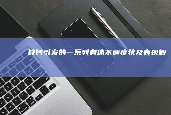 缺钙引发的一系列身体不适症状及表现解析