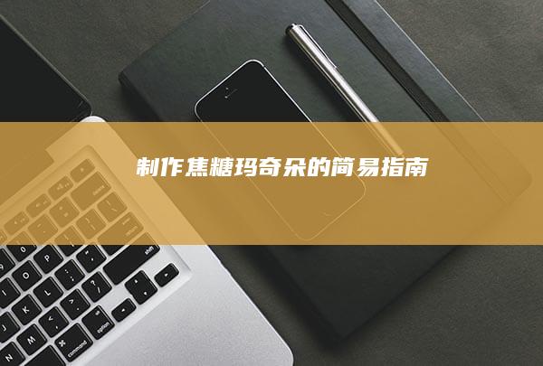 制作焦糖玛奇朵的简易指南